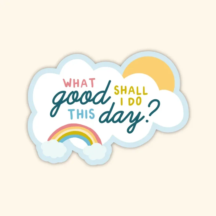 what good shall i do this day? sticker